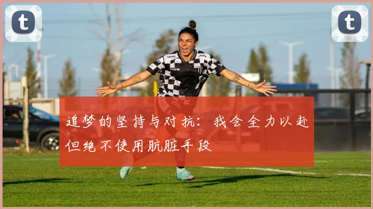 追梦的坚持与对抗:我会全力以赴但绝不使用肮脏手段